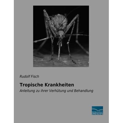 Tropische Krankheiten, Taschenbuch von Rudolf Fisch, Fachbuchverlag Dresden, 978-3-96169-128-9