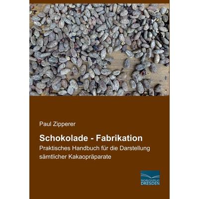 Schokolade - Fabrikation, Taschenbuch von Paul Zipperer, Fachbuchverlag Dresden, 978-3-96169-188-3
