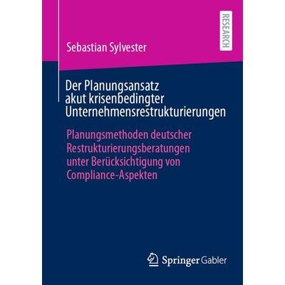 Der Planungsansatz akut krisenbedingter Unternehmensrestrukturierungen, Taschenbuch von Sebastian Sylvester, Springer Fachmedien Wiesbaden GmbH,