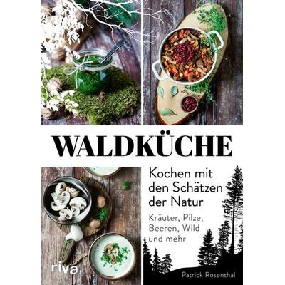 Waldküche: Kochen mit den Schätzen der Natur, Gebundene Ausgabe von Patrick Rosenthal, Riva, 978-3-7423-1864-0