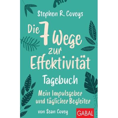 Stephen R. Coveys Die 7 Wege zur Effektivität – Tagebuch, Taschenbuch von Stephen R. Covey,Sean Covey, Gabal, 978-3-96739-067-4