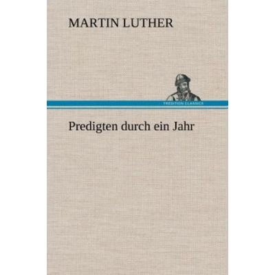 Predigten durch ein Jahr, Gebundene Ausgabe von Martin Luther, Tredition, 978-3-8472-5583-3