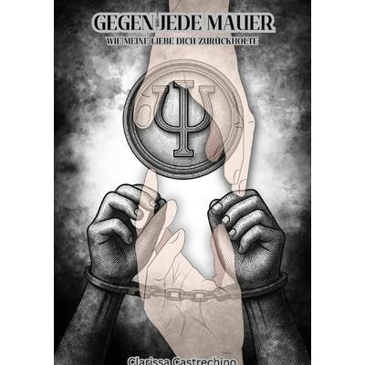 Gegen Jede Mauer / Gegen Jede Mauer Teil 1, Taschenbuch von Clarissa Castrechino, Epubli, 978-3-565-46606-1
