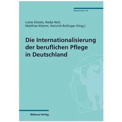 Die Internationalisierung der beruflichen Pflege in Deutschland, Fachbücher von Lukas Slotala, Matthias Klemm, Nadja Noll, Heinrich Bollinger