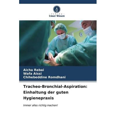 Tracheo-Bronchial-Aspiration: Einhaltung der guten Hygienepraxis, Taschenbuch von Aicha Rebai,Wafa Aissi,Chihebeddine Romdhani, Verlag Unser Wissen,