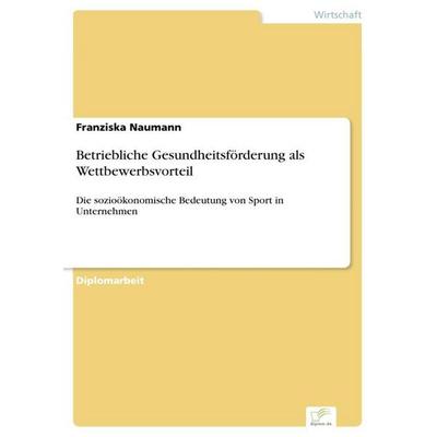 Betriebliche Gesundheitsförderung als Wettbewerbsvorteil, Taschenbuch von Franziska Naumann, GRIN, 978-3-8386-9152-7