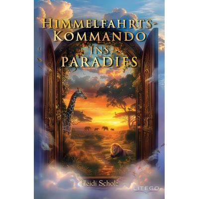 Himmelfahrtskommando ins Paradies, Taschenbuch von Heidi Scholz, Litego Verlag, 978-3-99159-460-4
