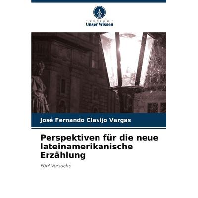 Perspektiven für die neue lateinamerikanische Erzählung, Taschenbuch von José Fernando Clavijo Vargas, Verlag Unser Wissen, 978-620-8-13210-1