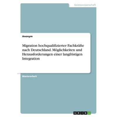 Migration hochqualifizierter Fachkräfte nach Deutschland. Möglichkeiten und Herausforderungen einer langfristigen Integration, Taschenbuch von