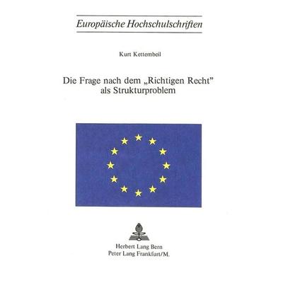 Die Frage nach dem «richtigen Recht» als Strukturproblem, Taschenbuch von Kurt Kettembeil, Peter Lang AG, Internationaler Verlag der Wissenschaften,
