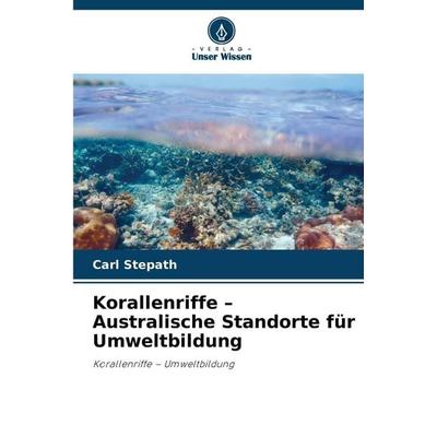 Korallenriffe - Australische Standorte für Umweltbildung, Taschenbuch von Carl Stepath, Verlag Unser Wissen, 978-620-9-05477-8