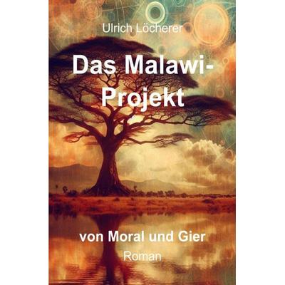 Das Malawi-Projekt, Taschenbuch von Ulrich Löcherer, Epubli, 978-3-8197-8965-6