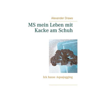 MS mein Leben mit Kacke am Schuh, Taschenbuch von Alexander Draws, BoD – Books on Demand, 978-3-7526-5886-6