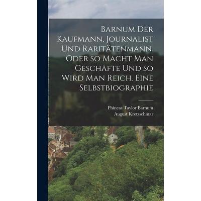 Barnum der Kaufmann, Journalist und Raritätenmann. Oder so macht man Geschäfte und so wird man reich. Eine Selbstbiographie, Gebundene Ausgabe von