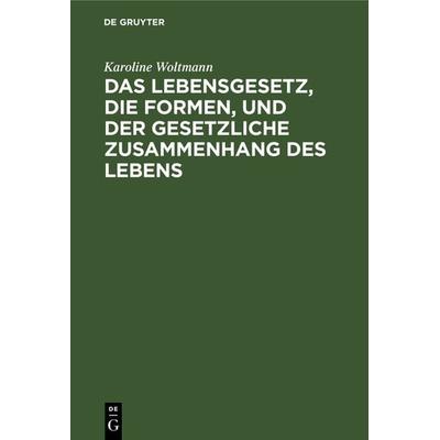 Das Lebensgesetz, die Formen, und der gesetzliche Zusammenhang des Lebens, Gebundene Ausgabe von Karoline Woltmann, De Gruyter, 978-3-11-128183-4