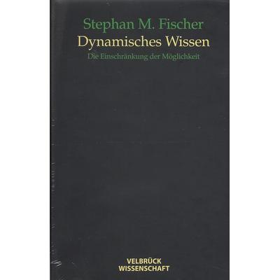 Dynamisches Wissen, Gebundene Ausgabe von Stephan M. Fischer, Velbrück, 978-3-938808-84-9