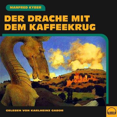 Der Drache mit dem Kaffeekrug - Manfred Kyber, Audio, 9783991588481