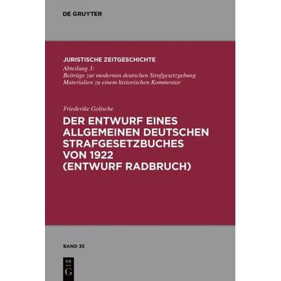 Der Entwurf eines Allgemeinen Deutschen Strafgesetzbuches von 1922 (Entwurf Radbruch), Gebundene Ausgabe von Friederike Goltsche, De Gruyter,