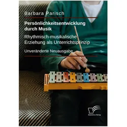Persönlichkeitsentwicklung durch Musik: Rhythmisch-musikalische Erziehung als Unterrichtsprinzip, Fachbücher von Barbara Parisch