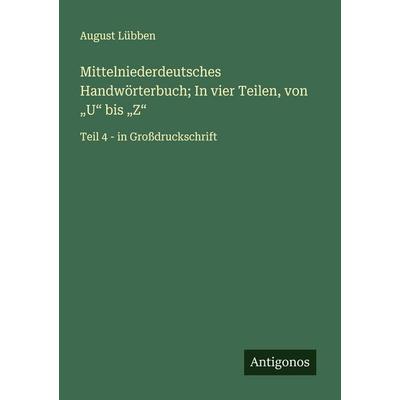 Mittelniederdeutsches Handwörterbuch; In vier Teilen, von 'U' bis 'Z'; Taschenbuch von August Lübben, Antigonos Verlag, 978-3-563-25553-7