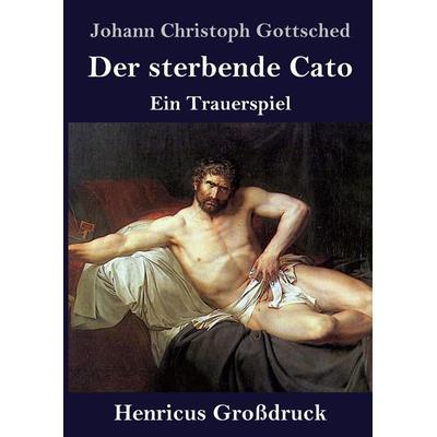Der sterbende Cato (Großdruck), Gebundene Ausgabe von Johann Christoph Gottsched, BoD - Books on Demand, 978-3-8478-4393-1