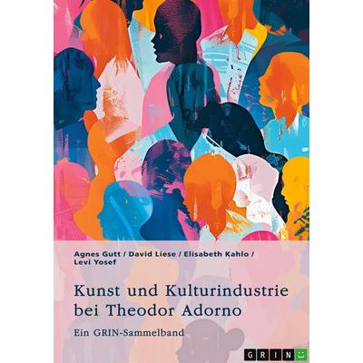 Kunst und Kulturindustrie bei Theodor Adorno, Taschenbuch von Agnes Gutt,David Liese,Elisabeth Kahlo,Levi Yosef, GRIN, 978-3-389-06799-4