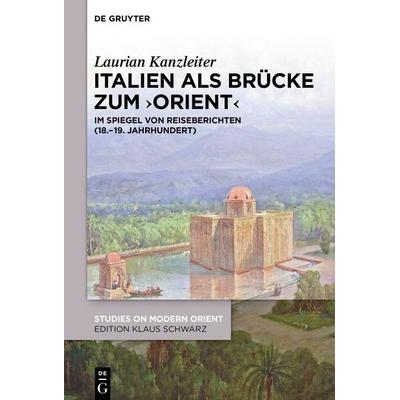 Italien als Brücke zum ‚Orient‘, Gebundene Ausgabe von Laurian Kanzleiter, De Gruyter, 978-3-11-135213-8