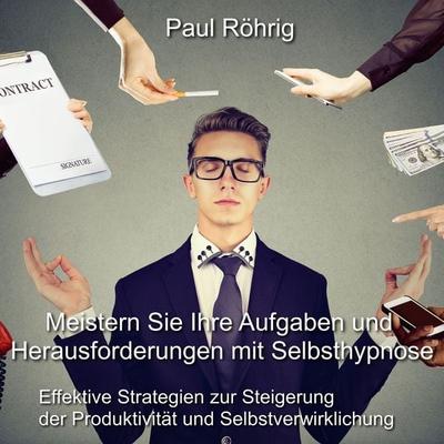 Meistern Sie Ihre Aufgaben und Herausforderungen mit Selbsthypnose - Paul Röhrig, Audio, 4067248919217