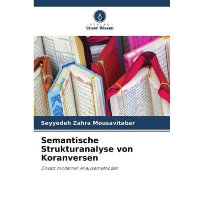 Semantische Strukturanalyse von Koranversen, Taschenbuch von Seyyedeh Zahra Mousavitabar, Verlag Unser Wissen