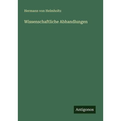 Wissenschaftliche Abhandlungen, Taschenbuch von Hermann Helmholtz, Antigonos Verlag, 978-3-386-51170-4