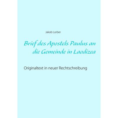 Brief des Apostels Paulus an die Gemeinde in Laodizea, Taschenbuch von Jakob Lorber, BoD – Books on Demand, 978-3-7460-7573-0