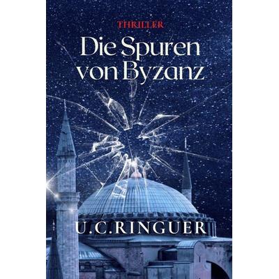 Die Spuren von Byzanz, Taschenbuch von U. C. Ringuer, Independently Published