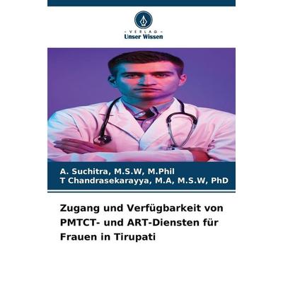 Zugang und Verfügbarkeit von PMTCT- und ART-Diensten für Frauen in Tirupati, Taschenbuch von M. S. W. Suchitra,M. A. Chandrasekarayya, Verlag Unser