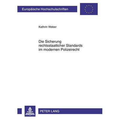Die Sicherung rechtsstaatlicher Standards im modernen Polizeirecht, Taschenbuch von Kathrin Weber, Peter Lang GmbH, Internationaler Verlag der