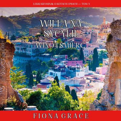 Willa na Sycylii: Wino i śmierć (Lekki kryminał o kotach i psach — Tom 3) - Fiona Grace, Audio, 9798261475842