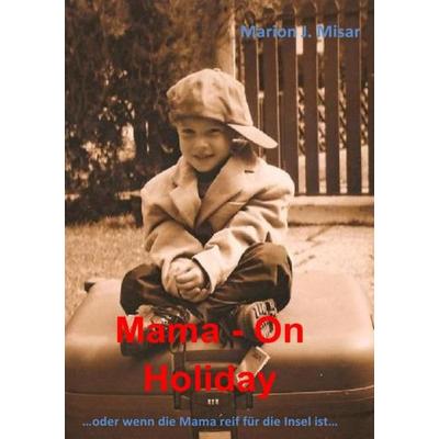 Mama - On Holiday, Taschenbuch von Marion Misar, Epubli, 978-3-8442-2885-4