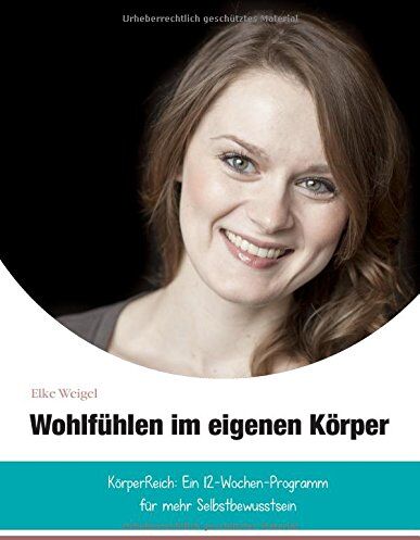 Elke Weigel - Wohlfühlen im eigenen Körper: KörperReich: das 12-Wochen-Programm für mehr Selbstbewusstsein - Preis vom 10.10.2026 11:48:34 h