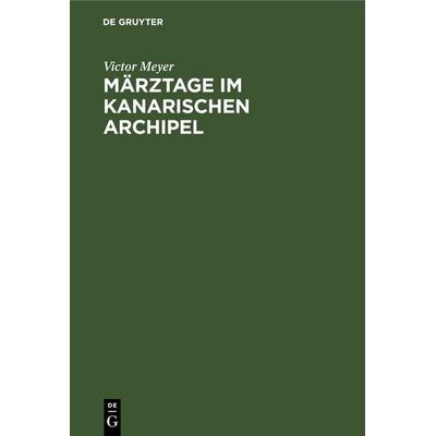 Märztage im kanarischen Archipel, Gebundene Ausgabe von Victor Meyer, De Gruyter, 978-3-11-245499-2