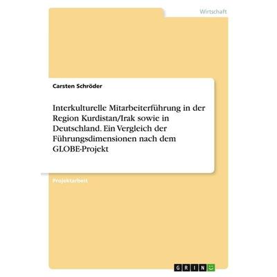 Interkulturelle Mitarbeiterführung in der Region Kurdistan/Irak sowie in Deutschland. Ein Vergleich der Führungsdimensionen nach dem GLOBE-Projekt,