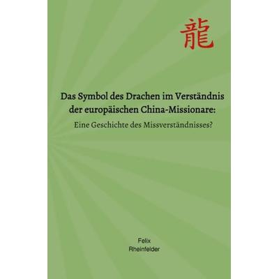 Das Symbol des Drachen im Verständnis der europäischen China-Missionare:, Taschenbuch von Felix Rheinfelder, Epubli, 978-3-7541-3658-4