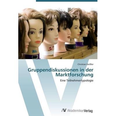 Gruppendiskussionen in der Marktforschung, Taschenbuch von Christian Geissler, AV Akademikerverlag, 978-3-639-43270-1
