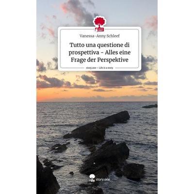 Tutto una questione di prospettiva - Alles eine Frage der Perspektive. Life is a Story - story.one, Gebundene Ausgabe von Vanessa-Anny Schleef,