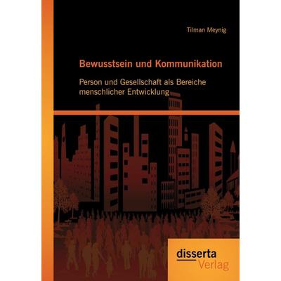Bewusstsein und Kommunikation: Person und Gesellschaft als Bereiche menschlicher Entwicklung, Taschenbuch von Tilman Meynig, Disserta,
