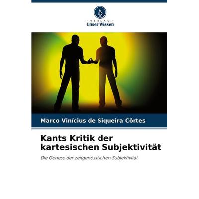 Kants Kritik der kartesischen Subjektivität, Taschenbuch von Marco Vinícius de Siqueira Côrtes, Verlag Unser Wissen, 978-620-7-10683-7