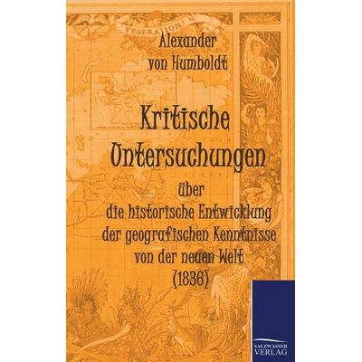 Kritische Untersuchungen über die historische Entwicklung der geografischen Kenntnisse von der neuen Welt (1836), Taschenbuch von Alexander Humboldt,