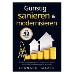 Günstig sanieren & modernisieren - Die 40 besten Tricks, Ratgeber von Leonard Balzer
