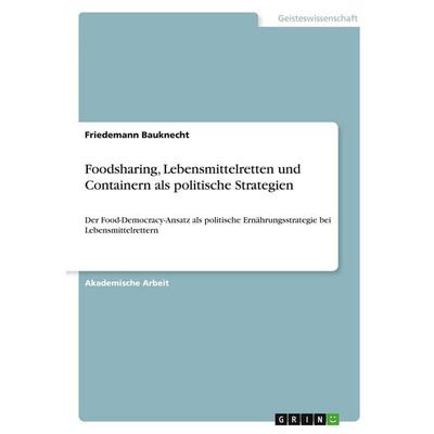 Foodsharing, Lebensmittelretten und Containern als politische Strategien, Taschenbuch von Friedemann Bauknecht, GRIN, 978-3-346-29121-9