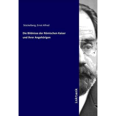 Die Bildnisse der Römischen Kaiser und ihrer Angehörigen, Taschenbuch von Ernst Alfred Stückelberg, LAP LAMBERT Academic Publishing, 978-3-7503-1653-9