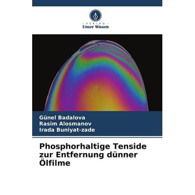 Phosphorhaltige Tenside zur Entfernung dünner Ölfilme, Taschenbuch von Günel Badalova,Rasim Alosmanov,Irada Buniyat-zade, Verlag Unser Wissen