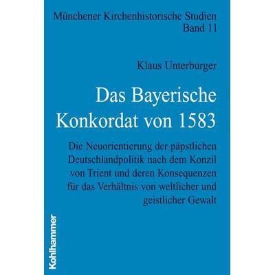 Das Bayerische Konkordat von 1583, Gebundene Ausgabe von Klaus Unterburger, Kohlhammer, 978-3-17-018532-6
